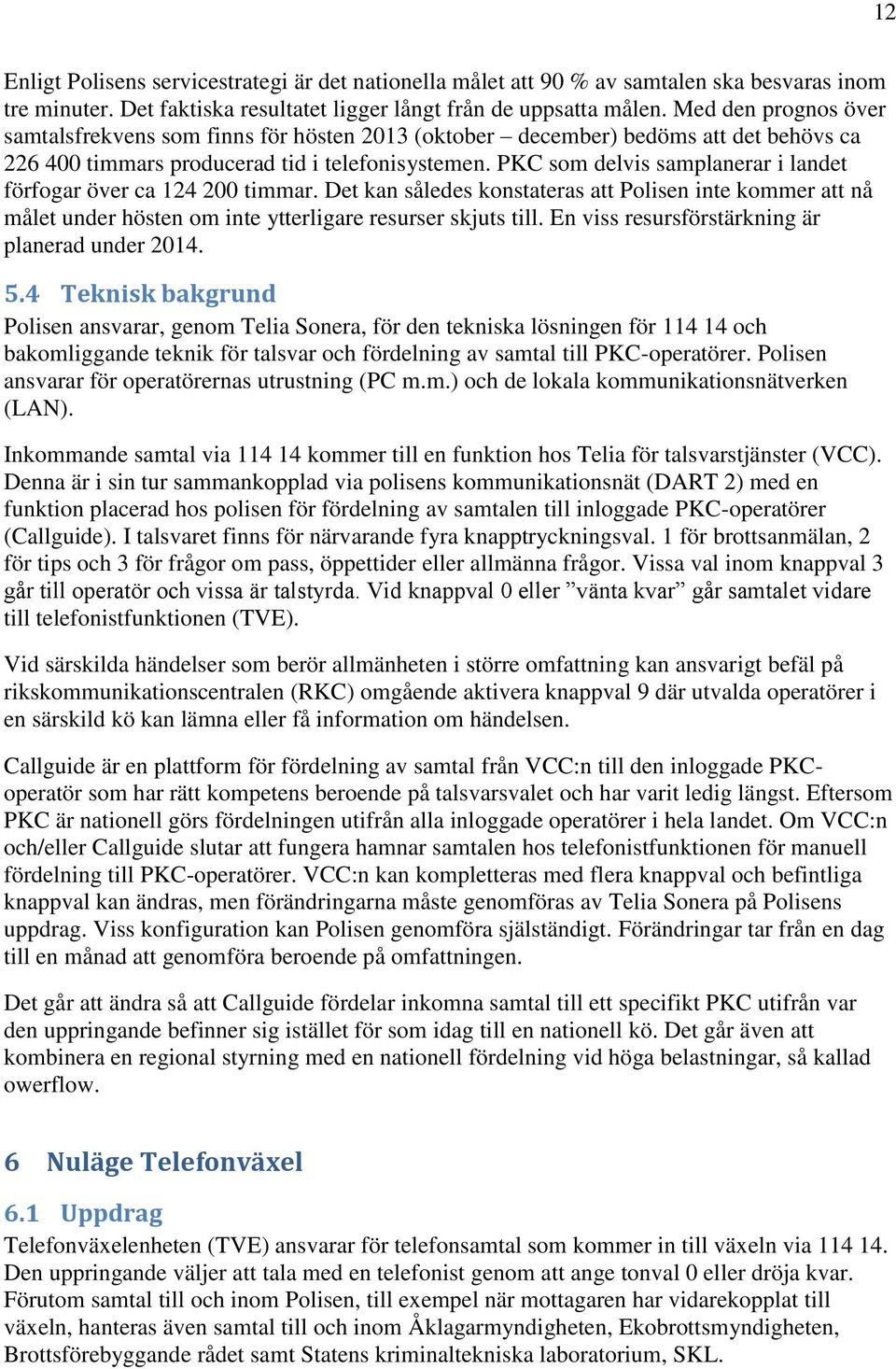 PKC som delvis samplanerar i landet förfogar över ca 124 200 timmar. Det kan således konstateras att Polisen inte kommer att nå målet under hösten om inte ytterligare resurser skjuts till.