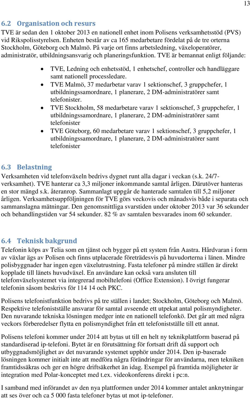 På varje ort finns arbetsledning, växeloperatörer, administratör, utbildningsansvarig och planeringsfunktion.