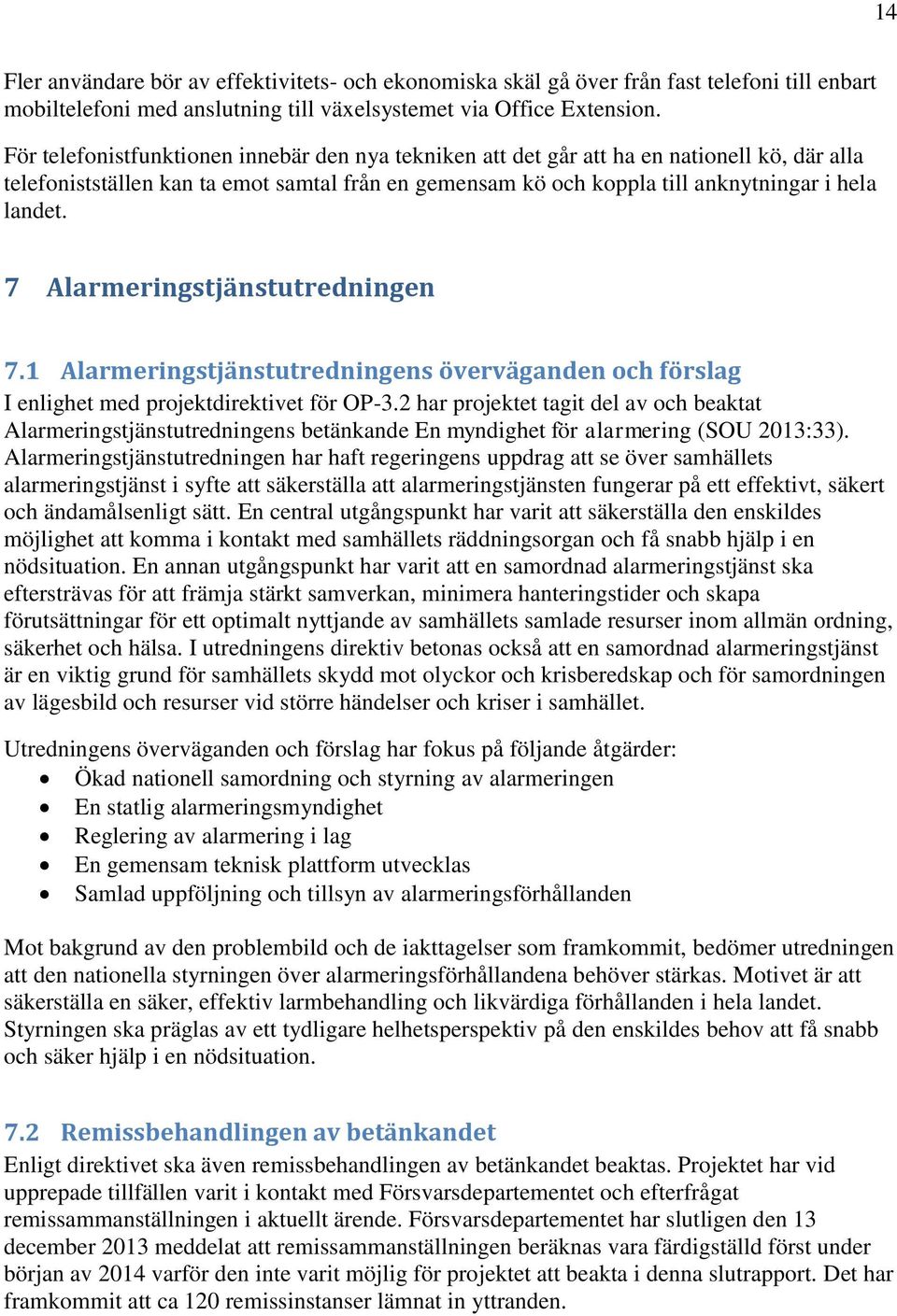 7 Alarmeringstjänstutredningen 7.1 Alarmeringstjänstutredningens överväganden och förslag I enlighet med projektdirektivet för OP-3.