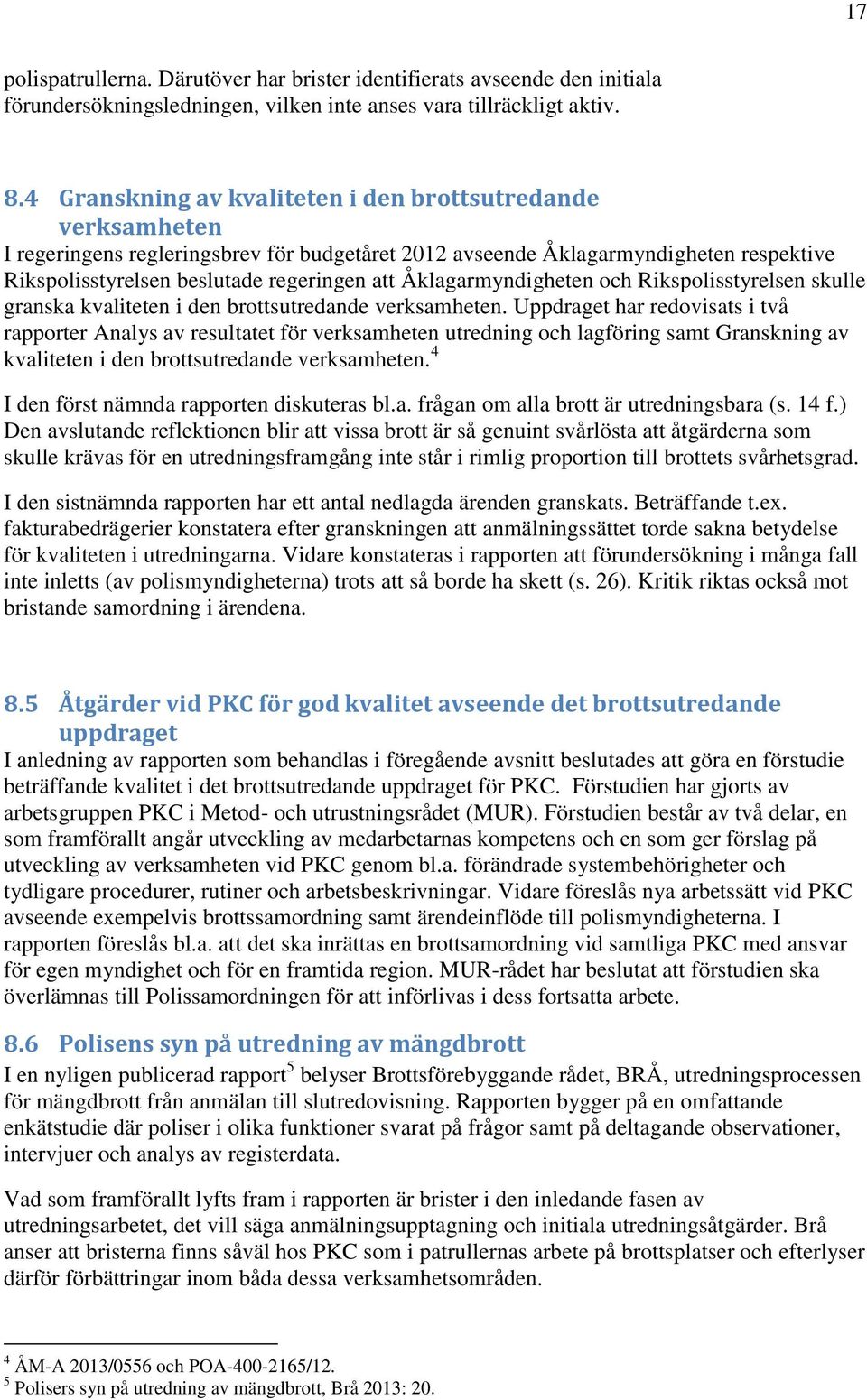 Åklagarmyndigheten och Rikspolisstyrelsen skulle granska kvaliteten i den brottsutredande verksamheten.