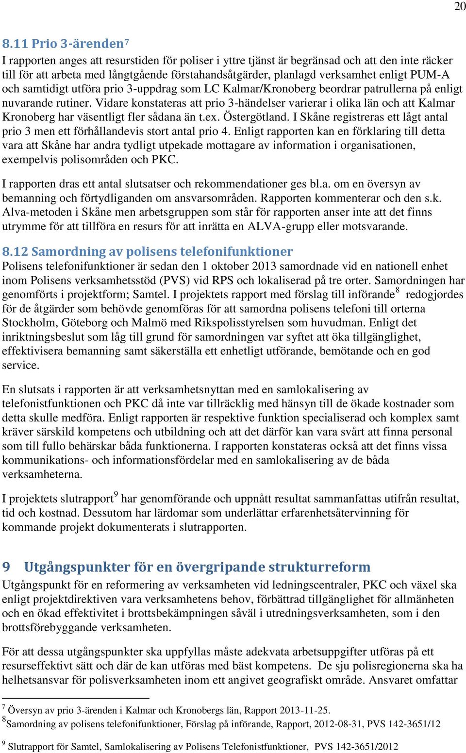 Vidare konstateras att prio 3-händelser varierar i olika län och att Kalmar Kronoberg har väsentligt fler sådana än t.ex. Östergötland.