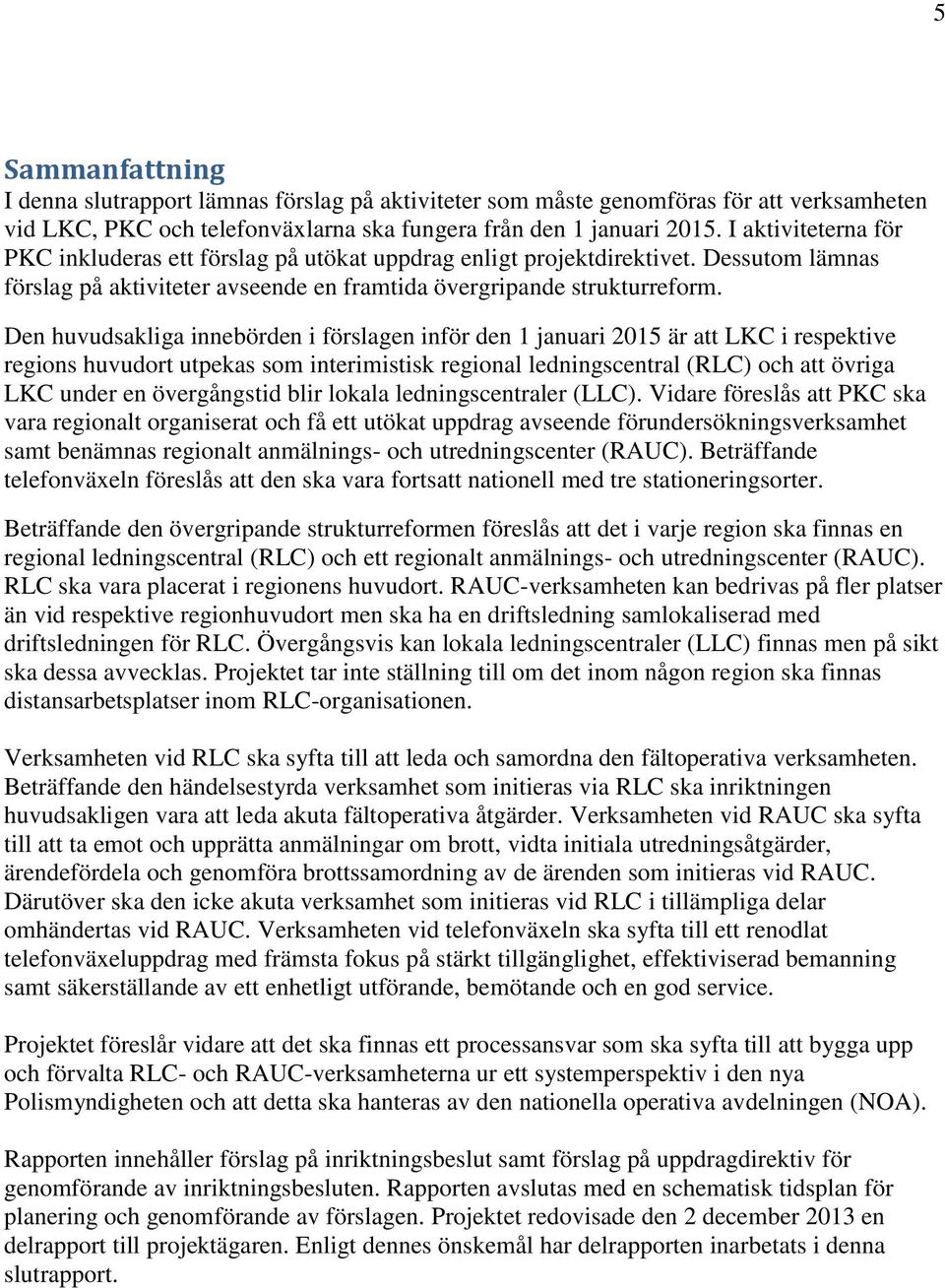 Den huvudsakliga innebörden i förslagen inför den 1 januari 2015 är att LKC i respektive regions huvudort utpekas som interimistisk regional ledningscentral (RLC) och att övriga LKC under en