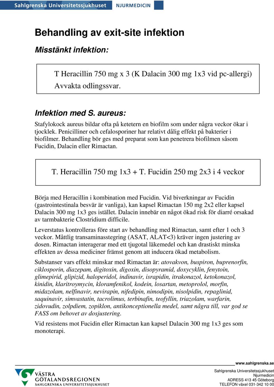 Behandling bör ges med preparat som kan penetrera biofilmen såsom Fucidin, Dalacin eller Rimactan. T. Heracillin 750 mg 1x3 + T.