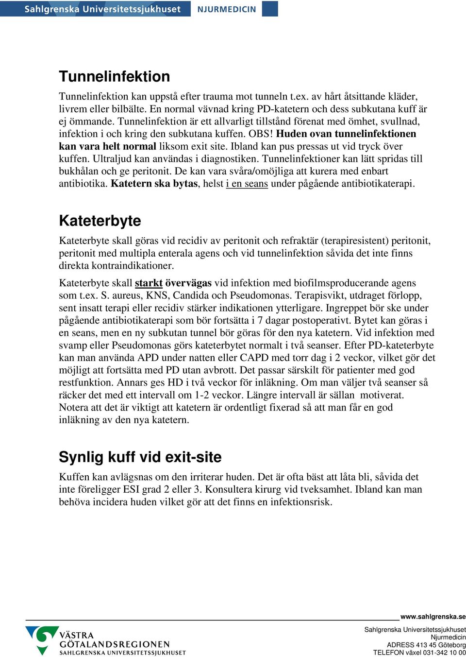 Ibland kan pus pressas ut vid tryck över kuffen. Ultraljud kan användas i diagnostiken. Tunnelinfektioner kan lätt spridas till bukhålan och ge peritonit.