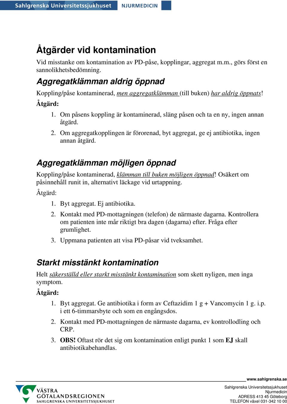 Om påsens koppling är kontaminerad, släng påsen och ta en ny, ingen annan åtgärd. 2. Om aggregatkopplingen är förorenad, byt aggregat, ge ej antibiotika, ingen annan åtgärd.