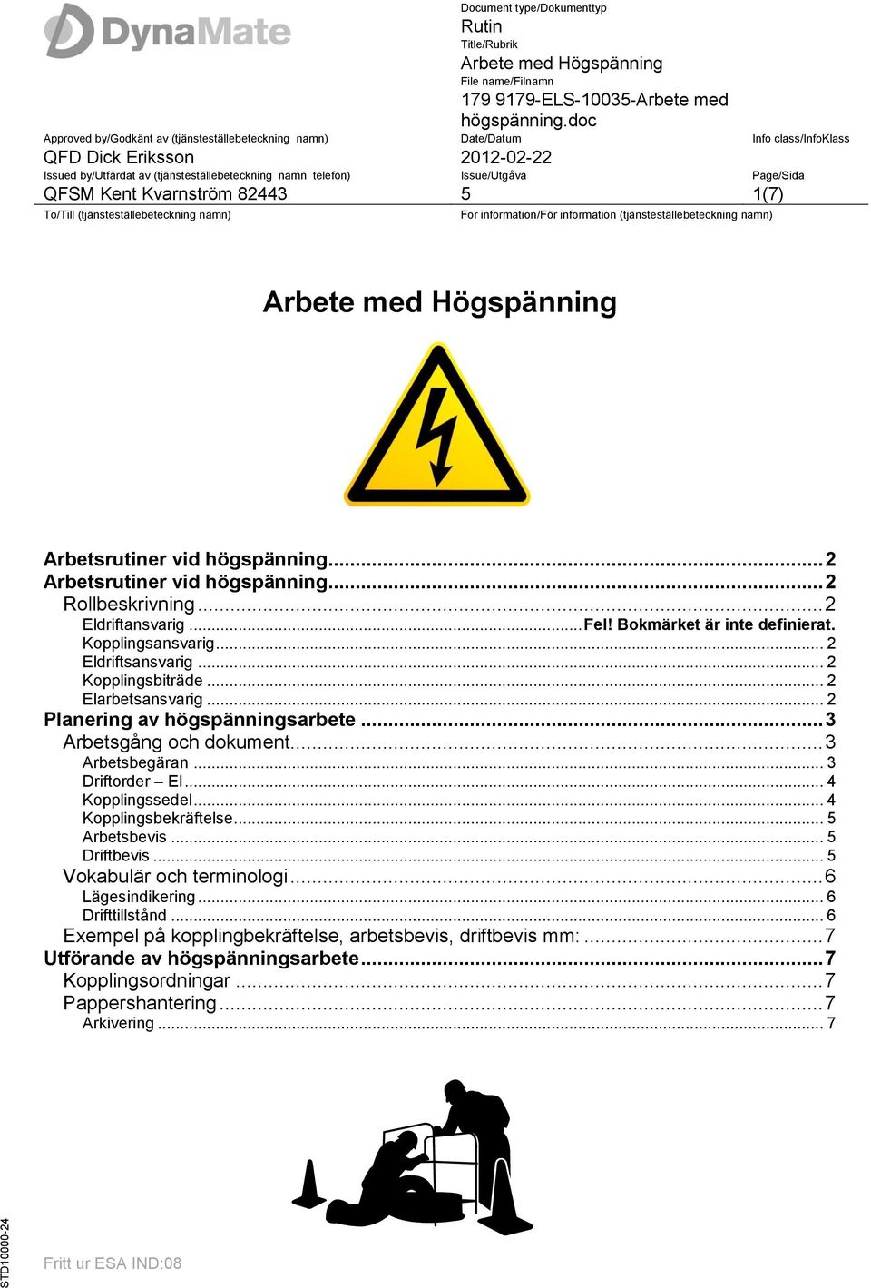 .. 2 Elarbetsansvarig... 2 Planering av högspänningsarbete... 3 Arbetsgång och dokument... 3 Arbetsbegäran... 3 Driftorder El... 4 Kopplingssedel... 4 Kopplingsbekräftelse... Arbetsbevis.