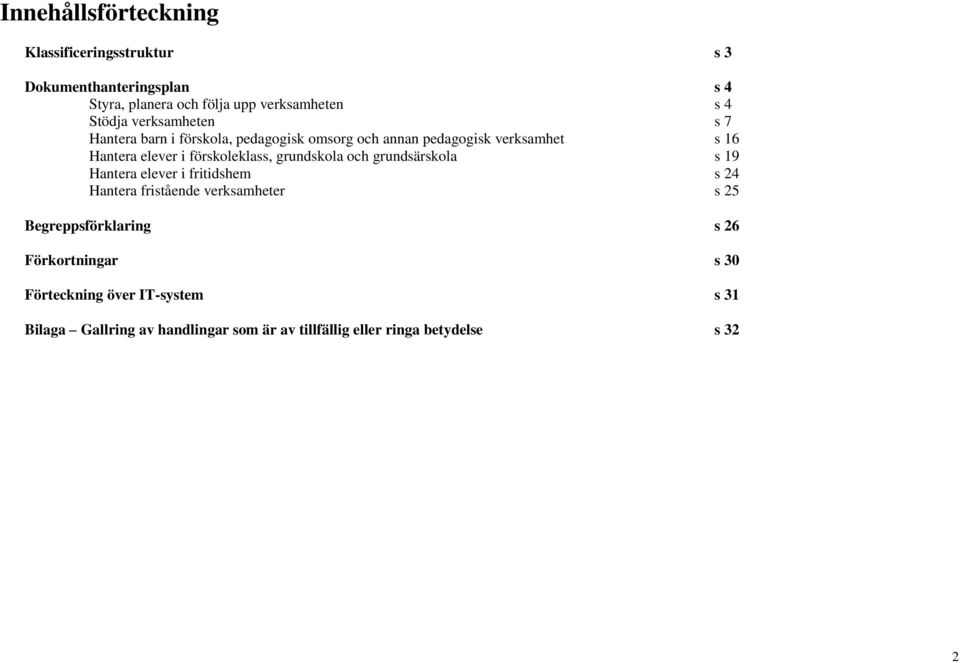 grundskola och grundsärskola s 19 Hantera elever i fritidshem s 24 Hantera fristående verksamheter s 25 Begreppsförklaring s 26