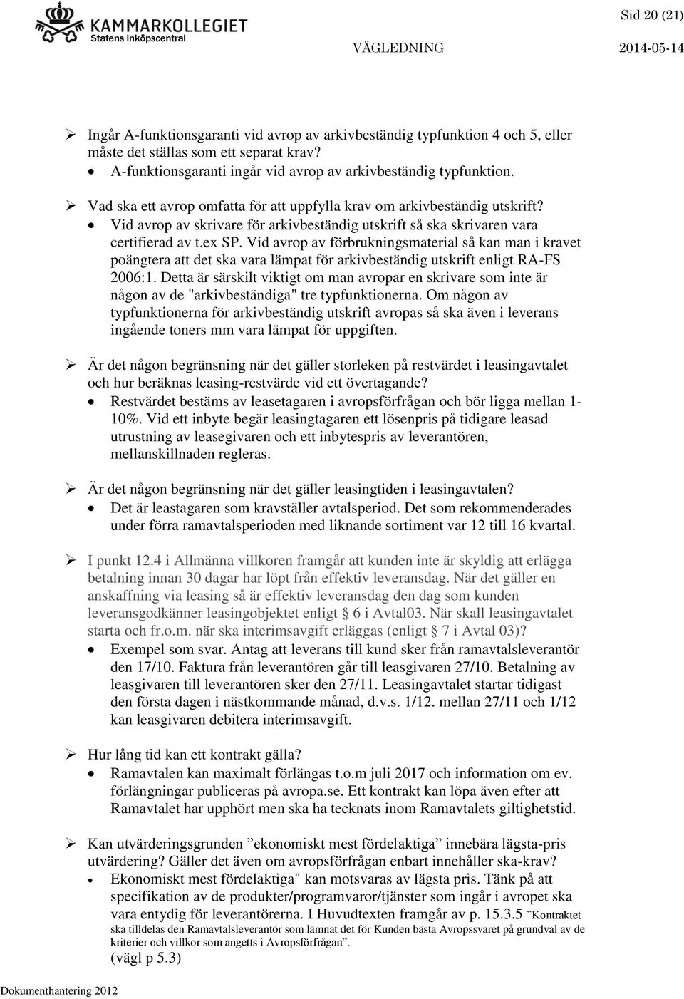 Vid avrop av förbrukningsmaterial så kan man i kravet poängtera att det ska vara lämpat för arkivbeständig utskrift enligt RA-FS 2006:1.