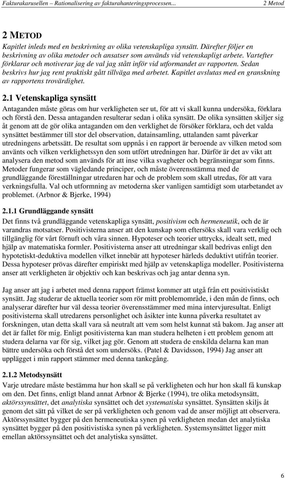 Kapitlet avslutas med en granskning av rapportens trovärdighet. 2.1 Vetenskapliga synsätt Antaganden måste göras om hur verkligheten ser ut, för att vi skall kunna undersöka, förklara och förstå den.