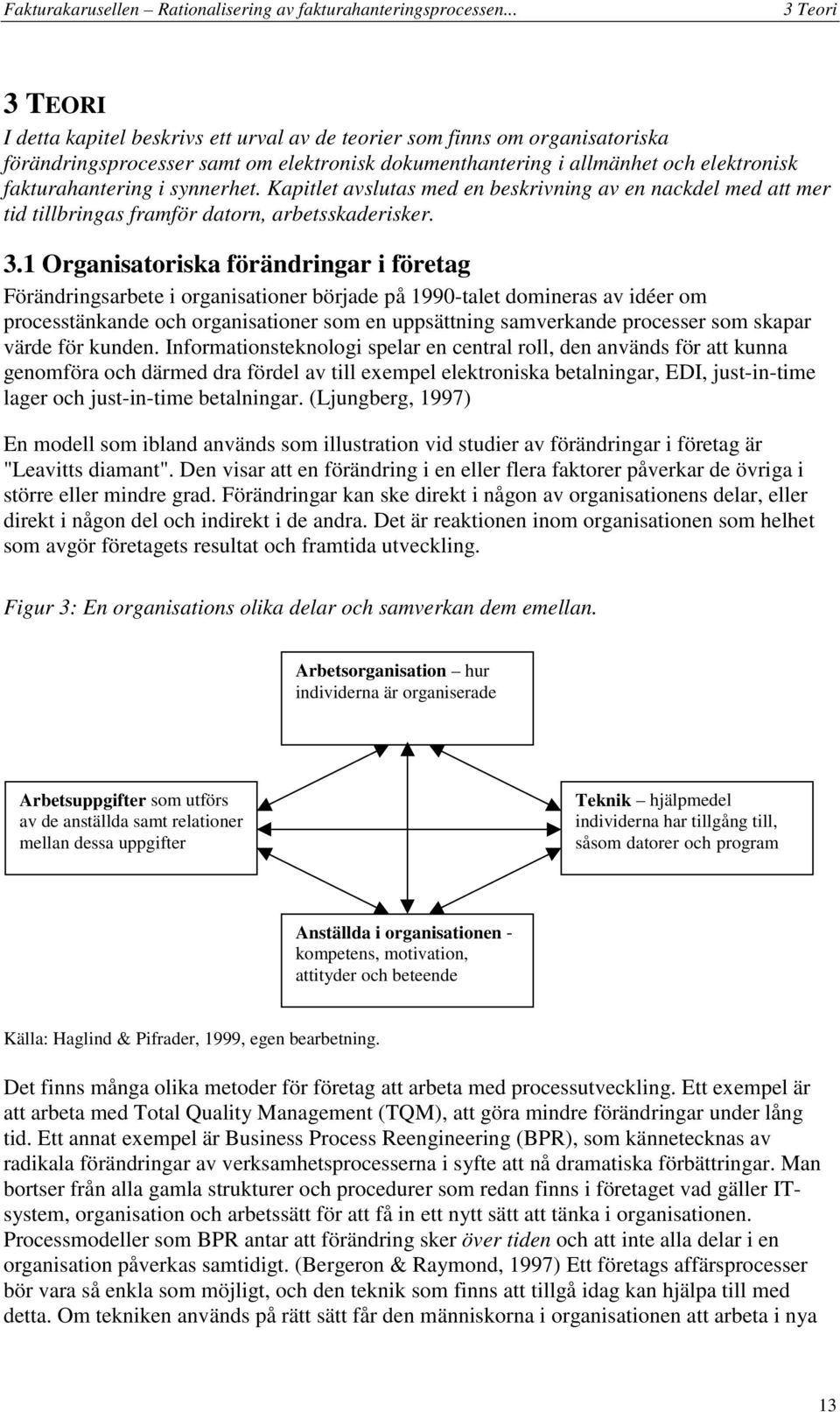 1 Organisatoriska förändringar i företag Förändringsarbete i organisationer började på 1990-talet domineras av idéer om processtänkande och organisationer som en uppsättning samverkande processer som