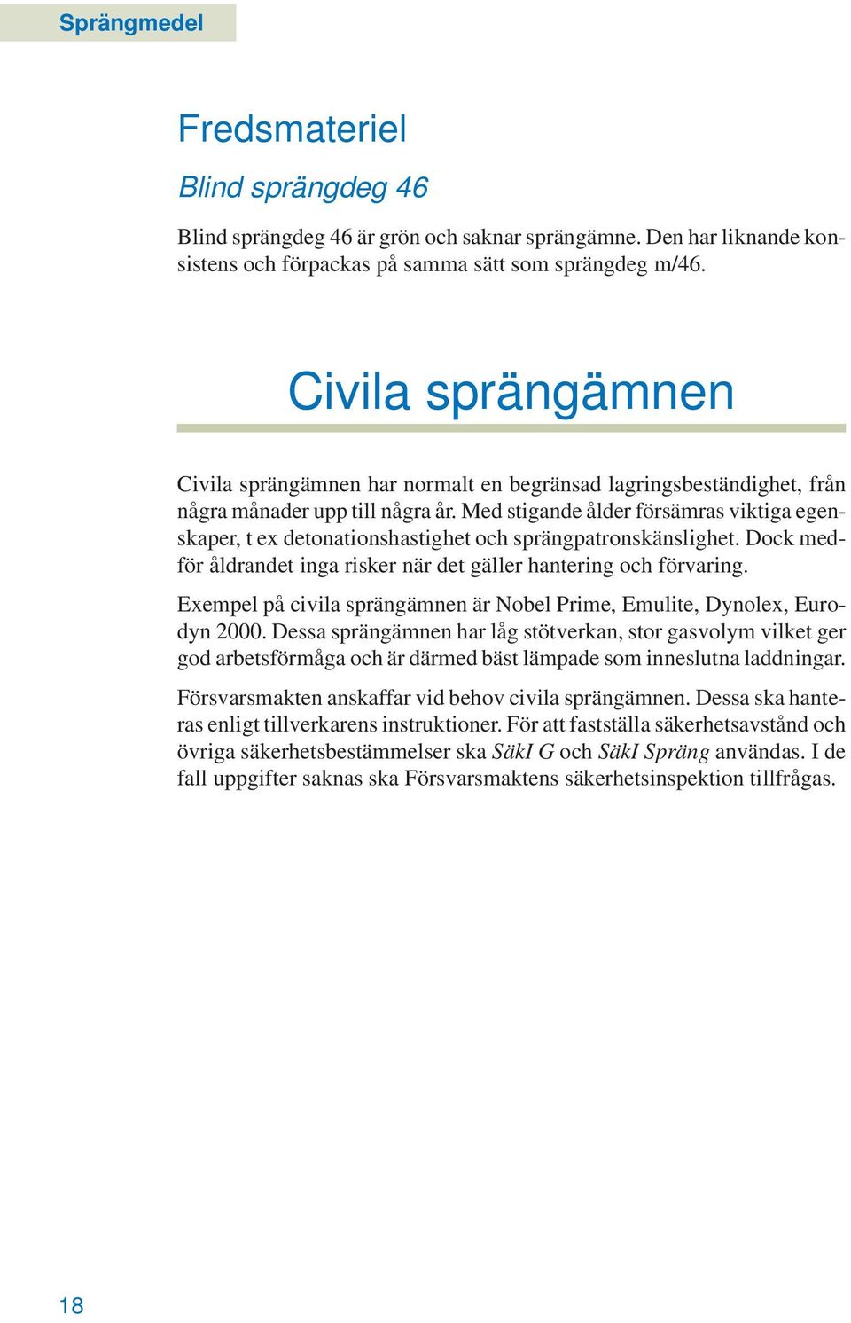 Med stigande ålder försämras viktiga egenskaper, t ex detonationshastighet och sprängpatronskänslighet. Dock medför åldrandet inga risker när det gäller hantering och förvaring.