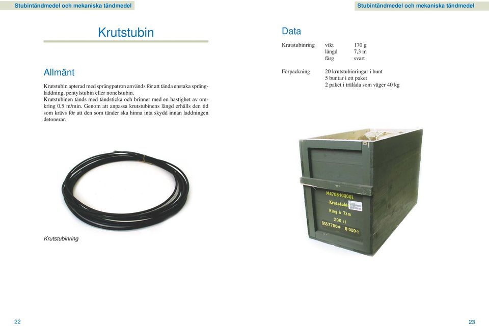 Genom att anpassa krutstubinens längd erhålls den tid som krävs för att den som tänder ska hinna inta skydd innan laddningen detonerar.