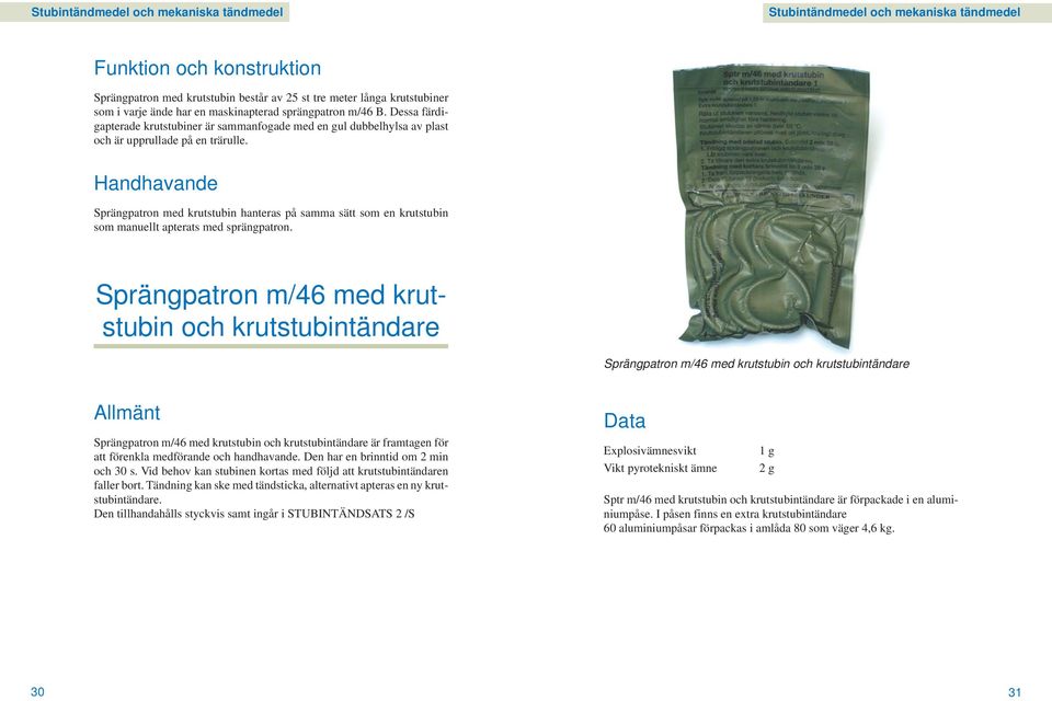 Handhavande Sprängpatron med krutstubin hanteras på samma sätt som en krutstubin som manuellt apterats med sprängpatron.