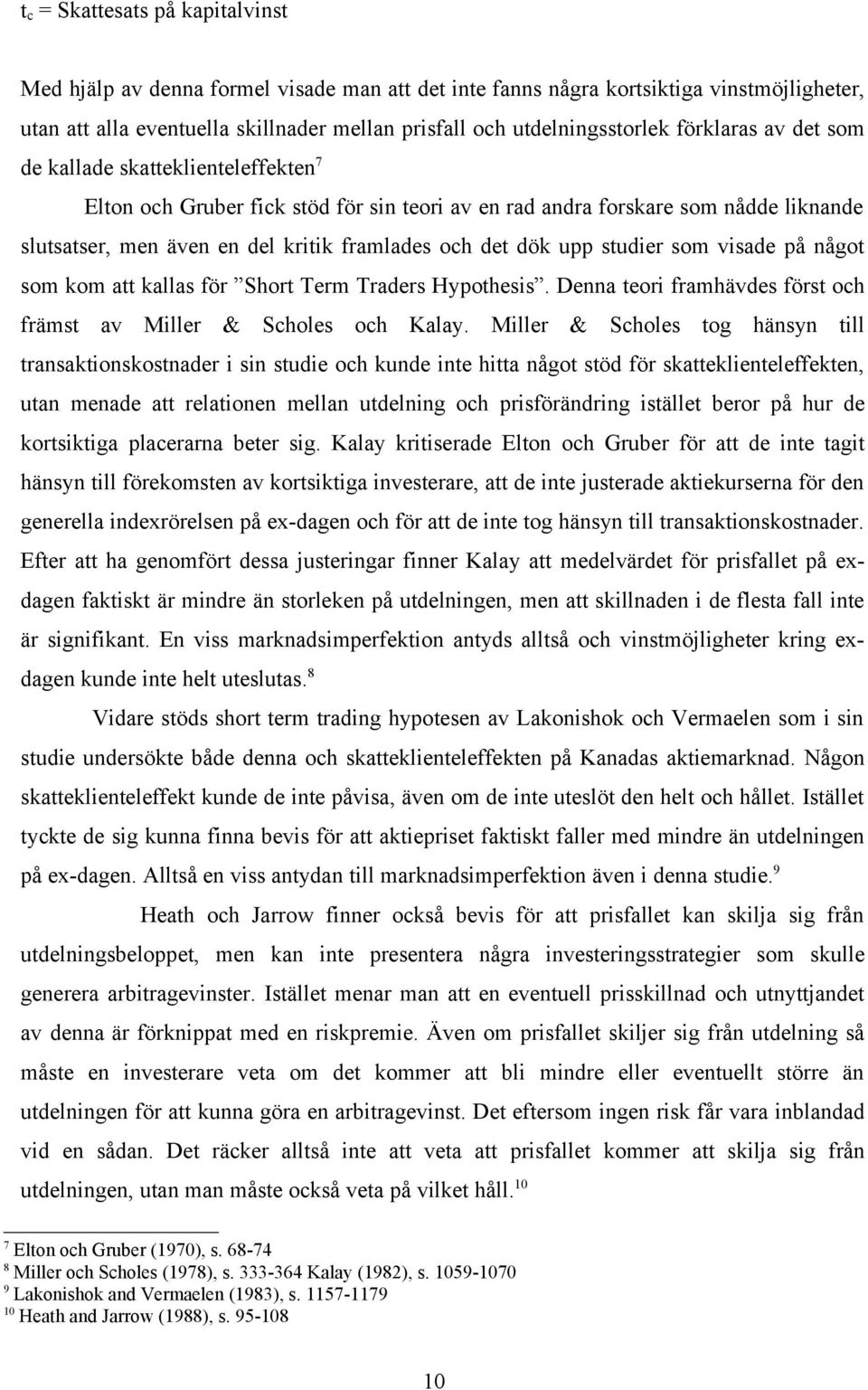 upp studier som visade på något som kom att kallas för Short Term Traders Hypothesis. Denna teori framhävdes först och främst av Miller & Scholes och Kalay.