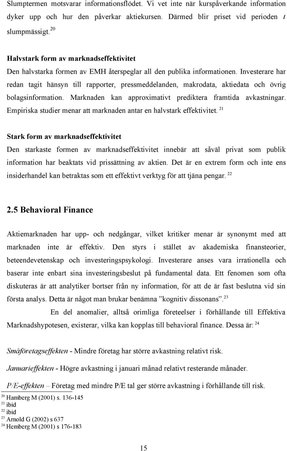 Investerare har redan tagit hänsyn till rapporter, pressmeddelanden, makrodata, aktiedata och övrig bolagsinformation. Marknaden kan approximativt prediktera framtida avkastningar.