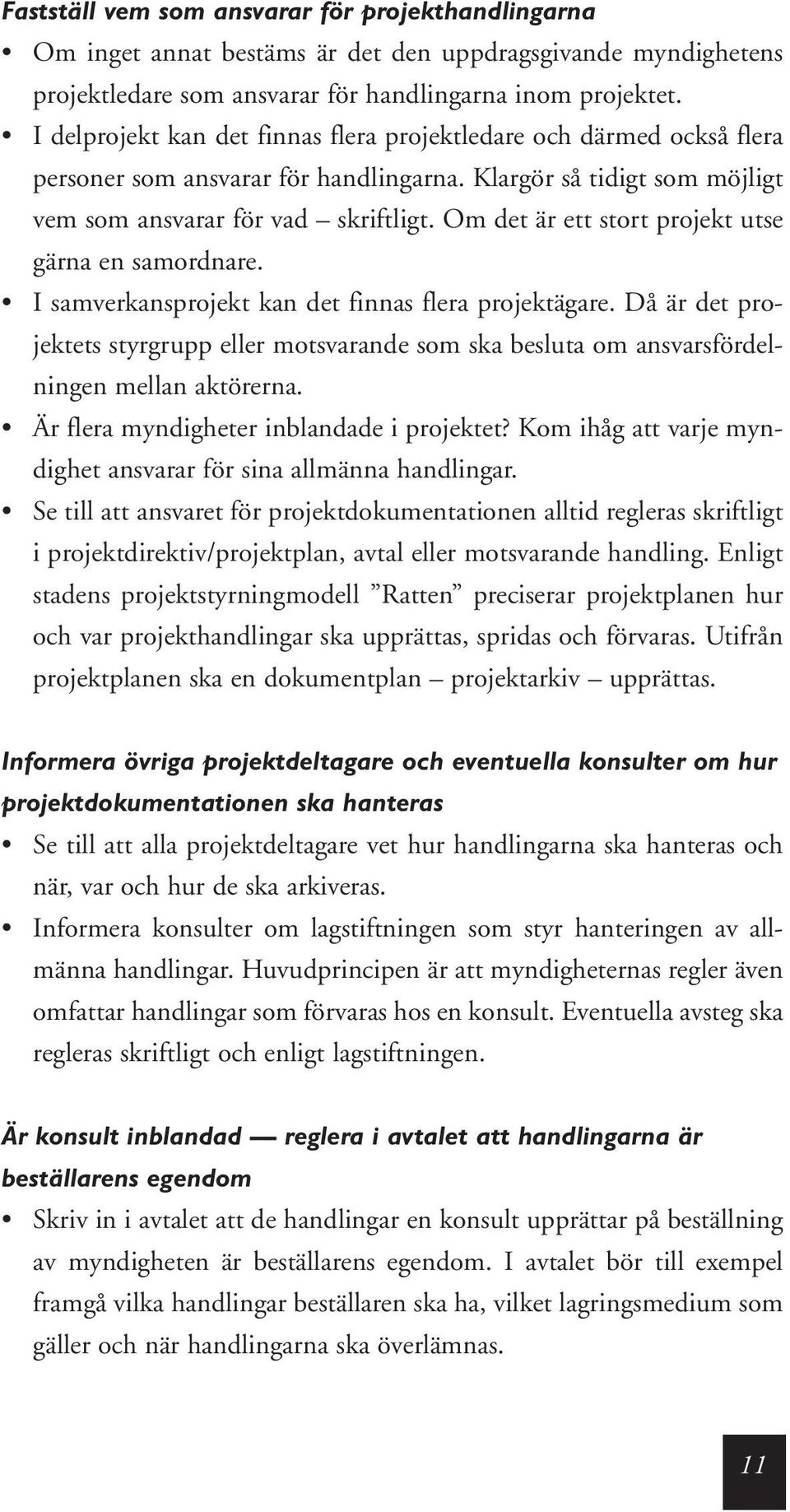 Om det är ett stort projekt utse gärna en samordnare. I samverkansprojekt kan det finnas flera projektägare.