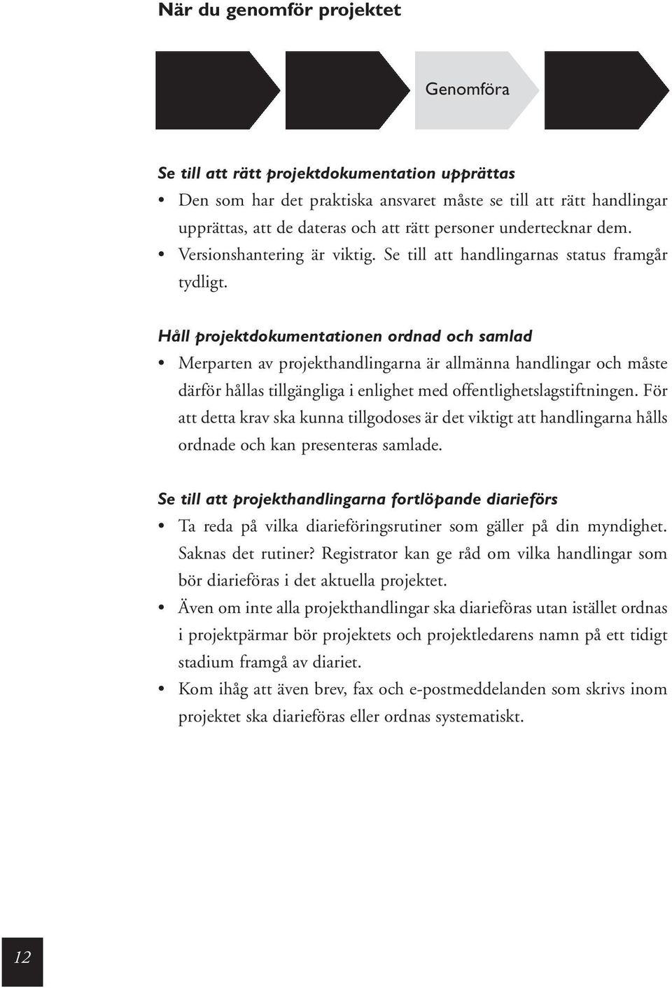 Håll projektdokumentationen ordnad och samlad Merparten av projekthandlingarna är allmänna handlingar och måste därför hållas tillgängliga i enlighet med offentlighetslagstiftningen.