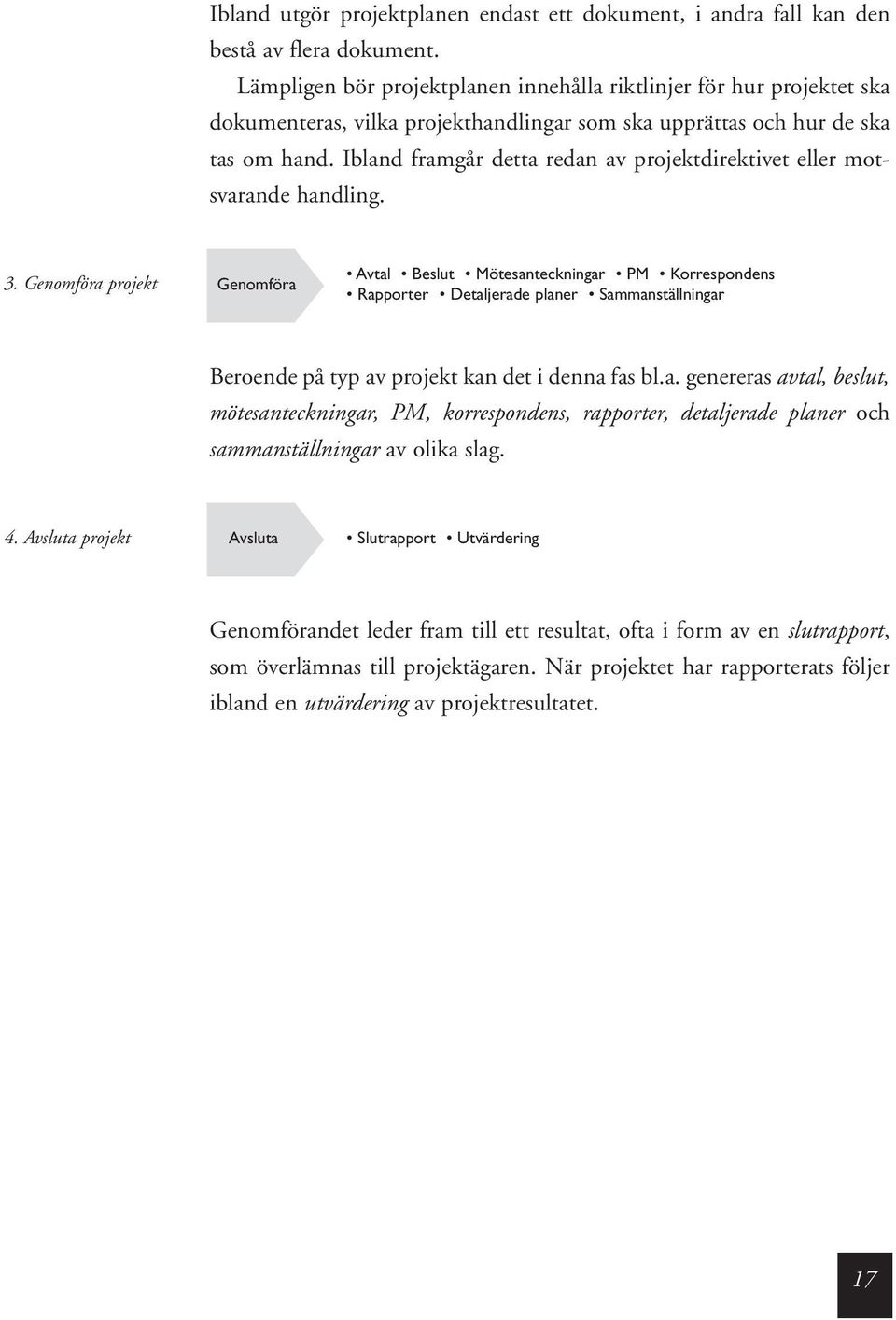 Ibland framgår detta redan av projektdirektivet eller motsvarande handling. 3.