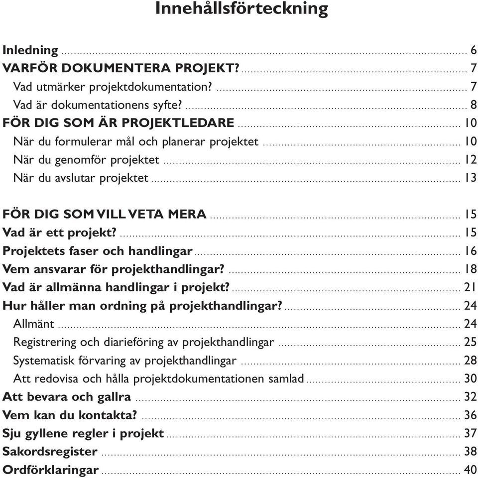........................................................................................... 8 FÖR DIG SOM ÄR PROJEKTLEDARE........................................................................ 10 När du formulerar mål och planerar projektet.