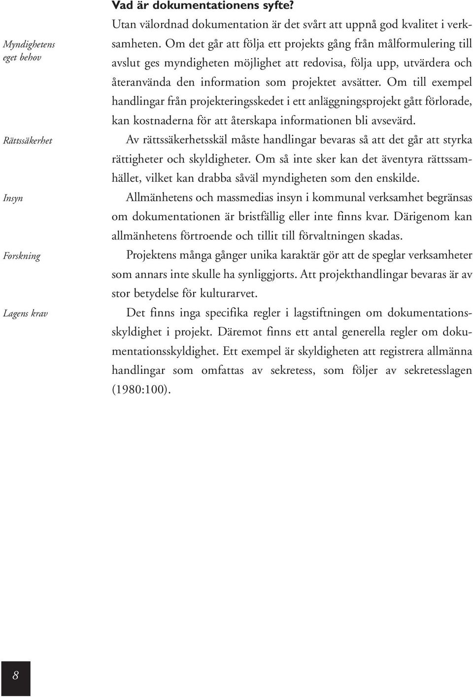Om till exempel handlingar från projekteringsskedet i ett anläggningsprojekt gått förlorade, kan kostnaderna för att återskapa informationen bli avsevärd.