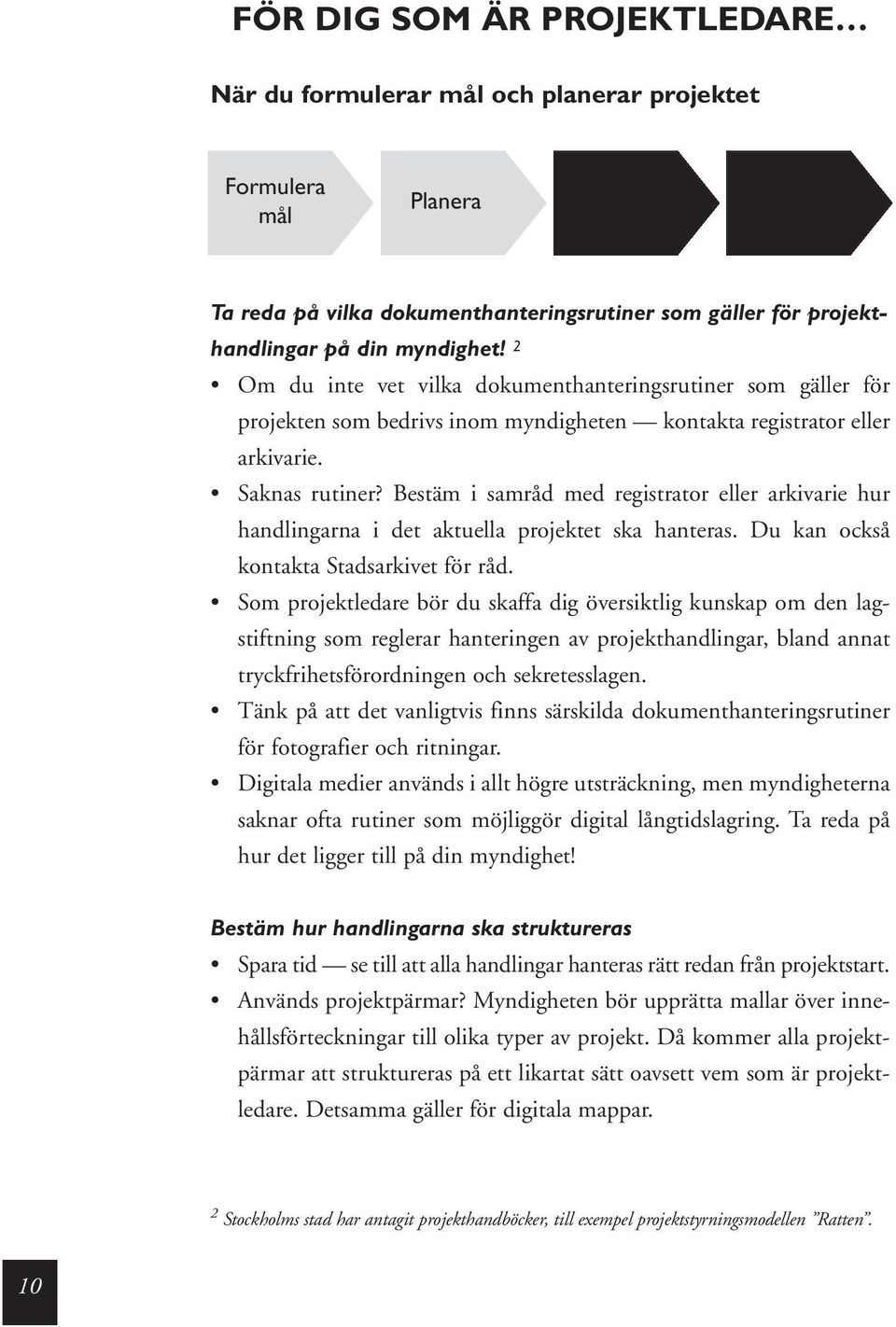 Bestäm i samråd med registrator eller arkivarie hur handlingarna i det aktuella projektet ska hanteras. Du kan också kontakta Stadsarkivet för råd.