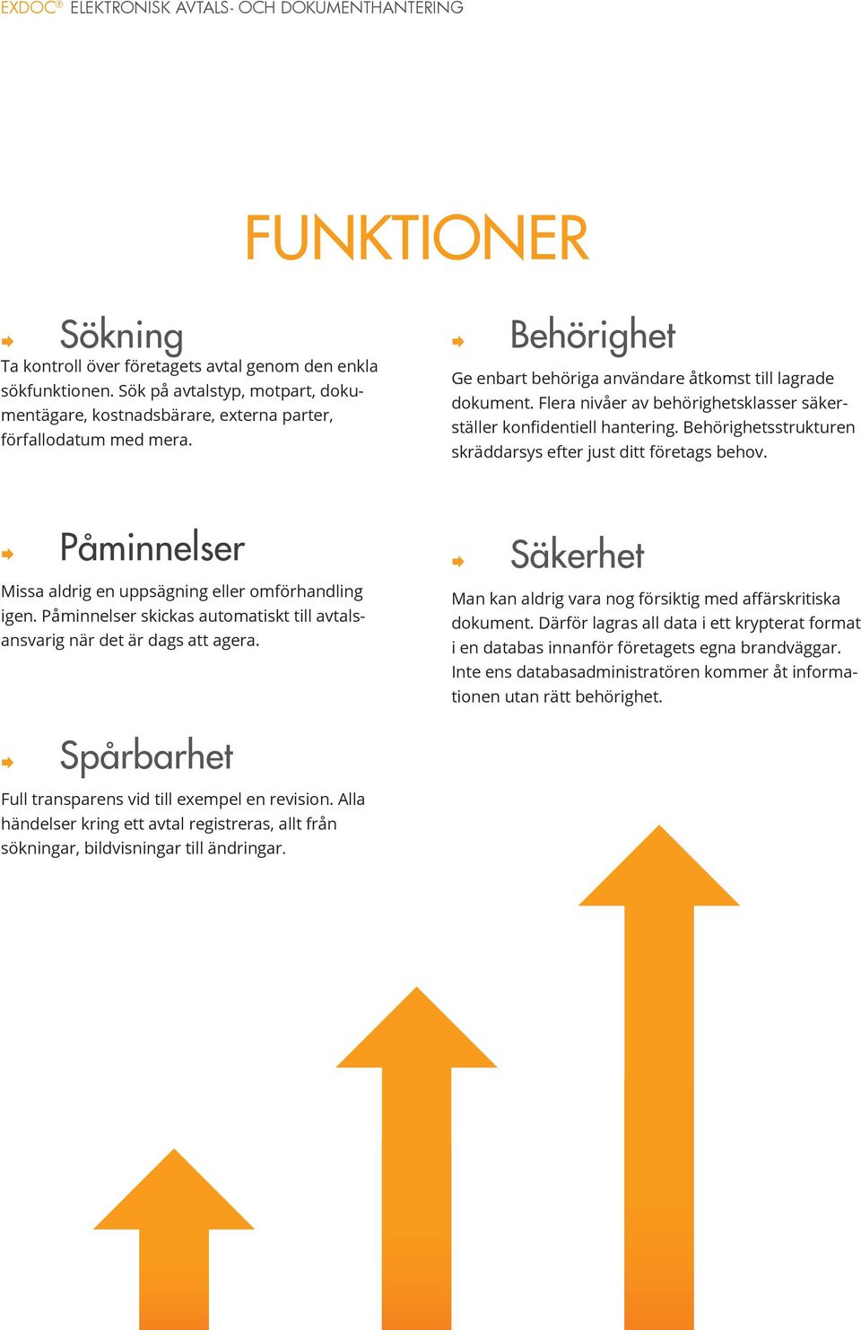 Behörighetsstrukturen skräddarsys efter just ditt företags behov. Påminnelser Missa aldrig en uppsägning eller omförhandling igen.