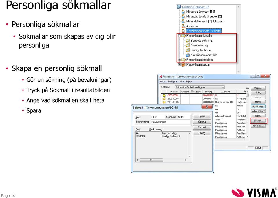 sökmall Gör en sökning (på bevakningar) Tryck på