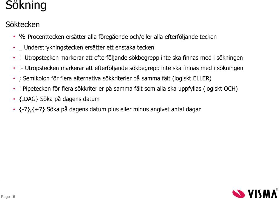 - Utropstecken markerar att efterföljande sökbegrepp inte ska finnas med i sökningen ; Semikolon för flera alternativa sökkriterier på samma fält