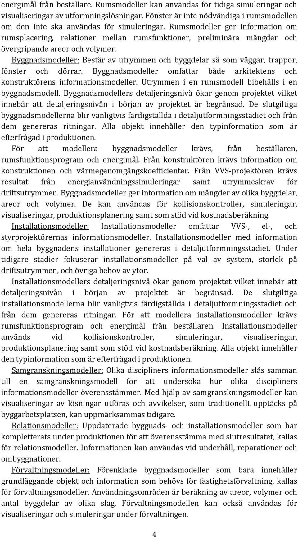 Rumsmodeller ger information om rumsplacering, relationer mellan rumsfunktioner, preliminära mängder övergripande areor volymer.