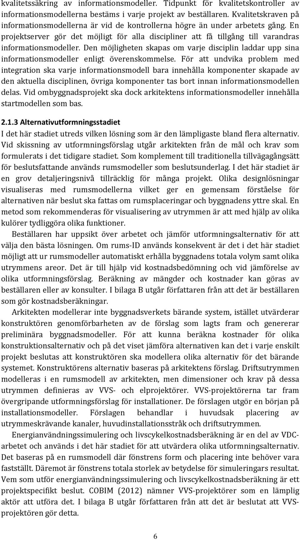 För att undvika problem med integration ska varje informationsmodell bara innehålla komponenter skapade av den aktuella disciplinen, övriga komponenter tas bort innan informationsmodellen delas.