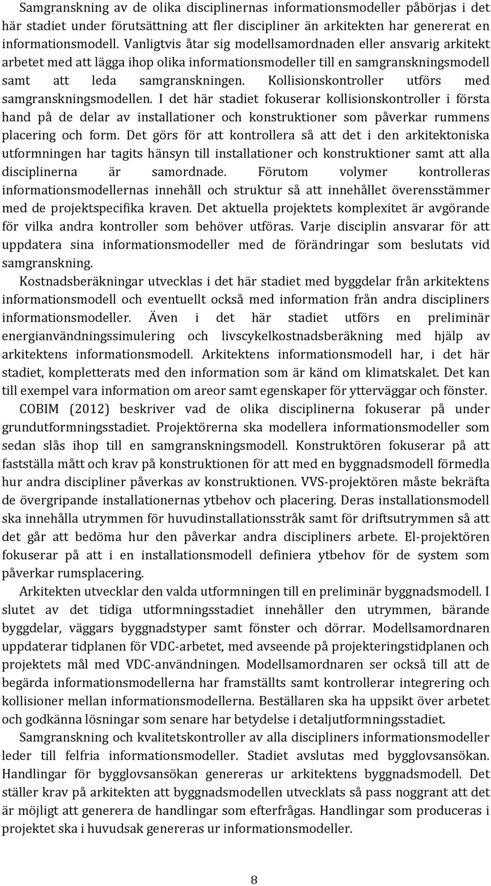 Kollisionskontroller utförs med samgranskningsmodellen. I det här stadiet fokuserar kollisionskontroller i första hand på de delar av installationer konstruktioner som påverkar rummens placering form.