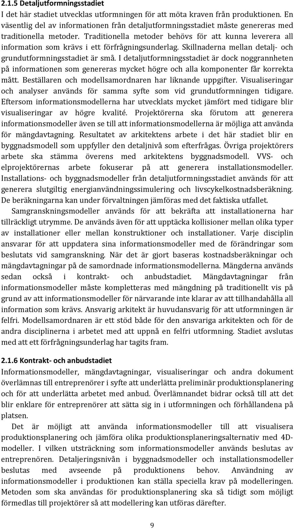 Traditionella metoder behövs för att kunna leverera all information som krävs i ett förfrågningsunderlag. Skillnaderna mellan detalj- grundutformningsstadiet är små.