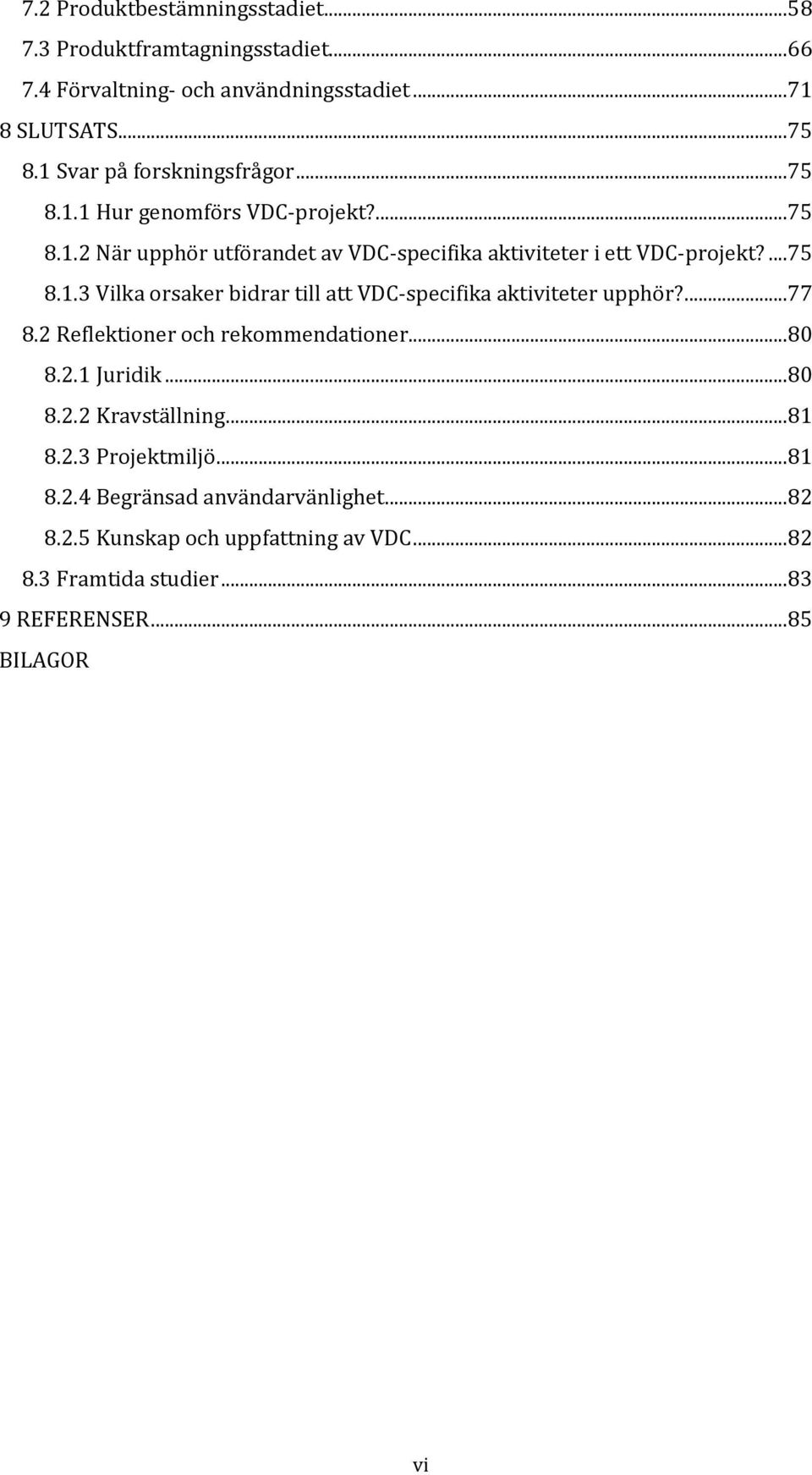 ...75 8.1.3 Vilka orsaker bidrar till att VDC-specifika aktiviteter upphör?...77 8.2 Reflektioner rekommendationer...80 8.2.1 Juridik...80 8.2.2 Kravställning.