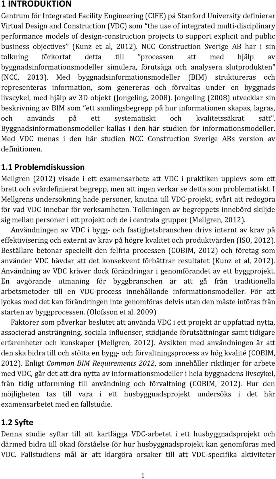 NCC Construction Sverige AB har i sin tolkning förkortat detta till processen att med hjälp av byggnads simulera, förutsäga analysera slutprodukten (NCC, 2013).