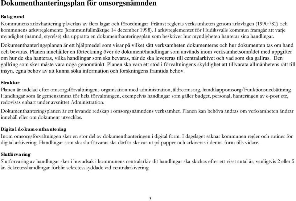 I arkivreglementet för Hudiksvalls kommun framgår att varje myndighet (nämnd, styrelse) ska upprätta en dokumenthanteringsplan som beskriver hur myndigheten hanterar sina handlingar.