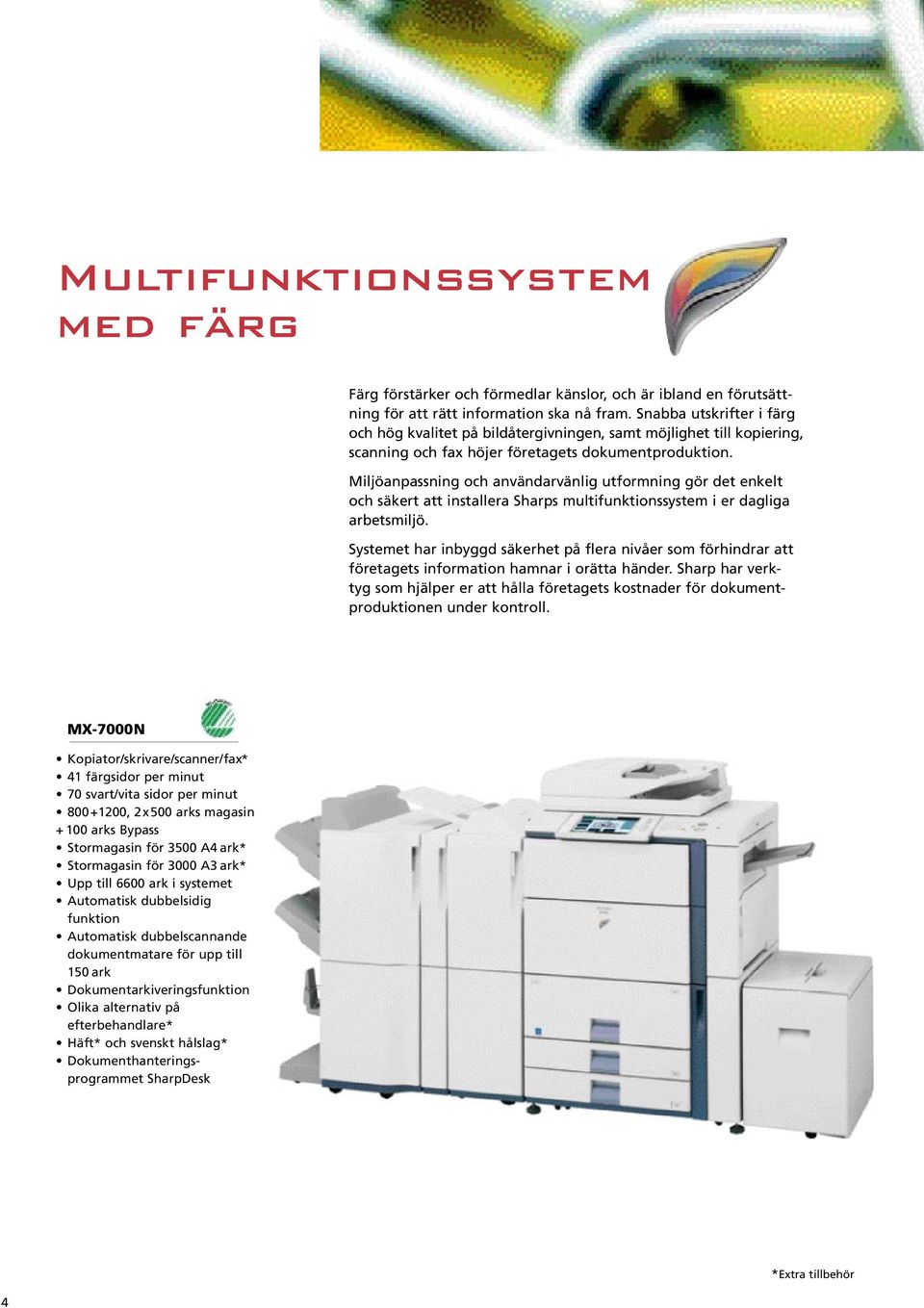 Miljöanpassning och användarvänlig utformning gör det enkelt och säkert att installera Sharps multissystem i er dagliga arbetsmiljö.