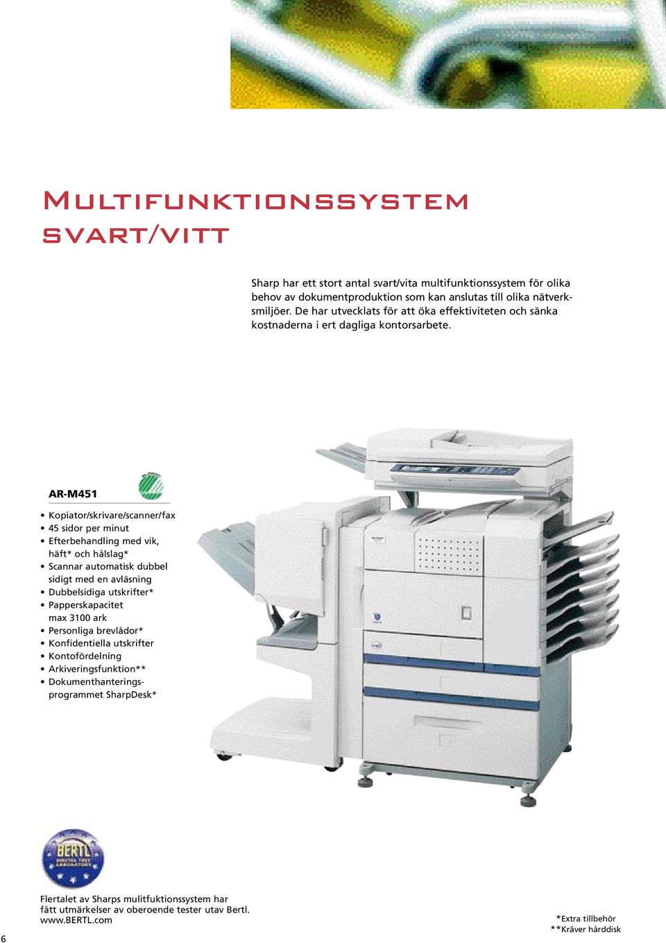 AR-M451 Kopiator/skrivare/scanner/fax 45 sidor per minut Efterbehandling med vik, häft* och hålslag* Scannar automatisk dubbel sidigt med en avläsning Dubbelsidiga