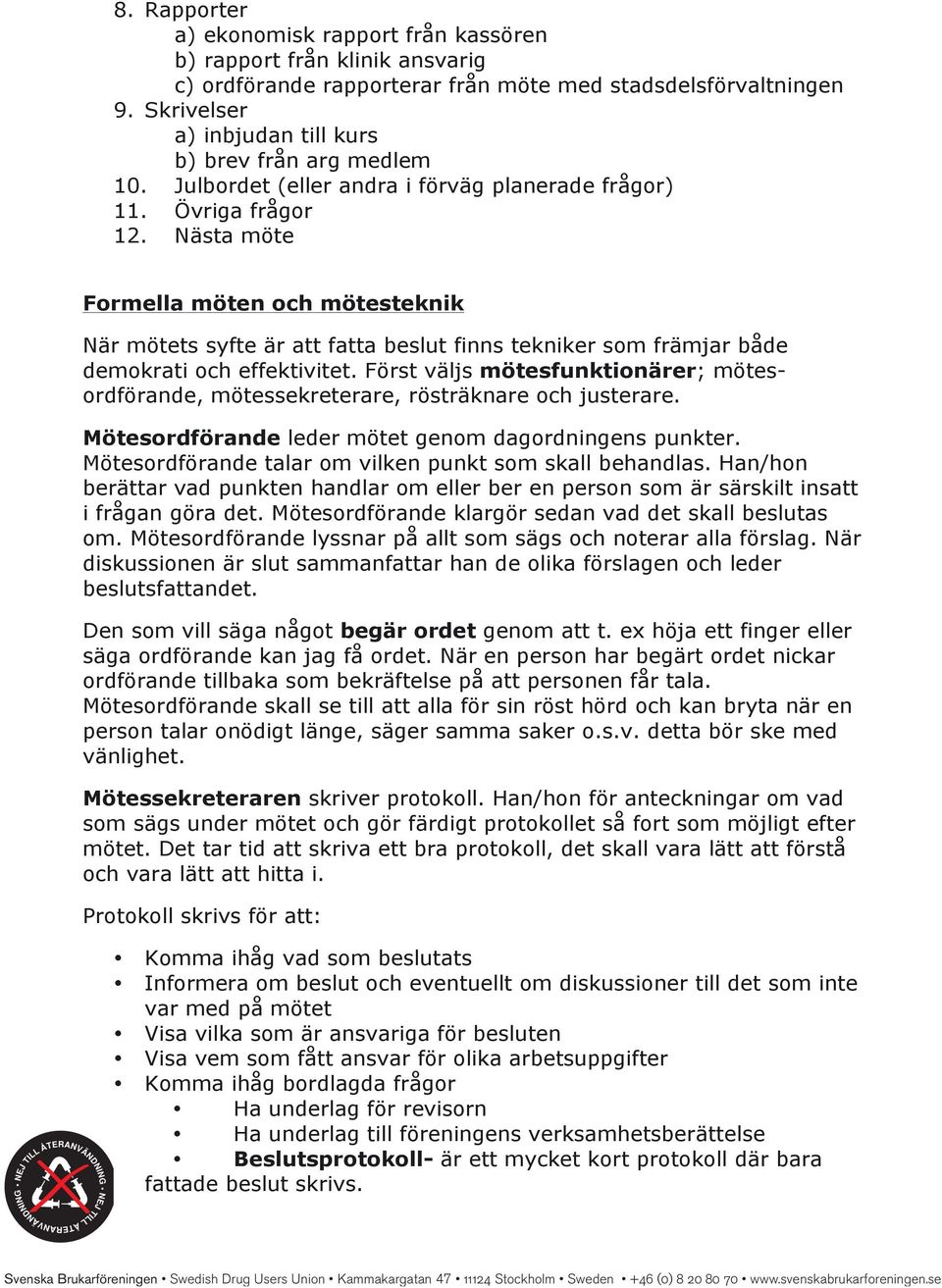Nästa möte Formella möten och mötesteknik När mötets syfte är att fatta beslut finns tekniker som främjar både demokrati och effektivitet.