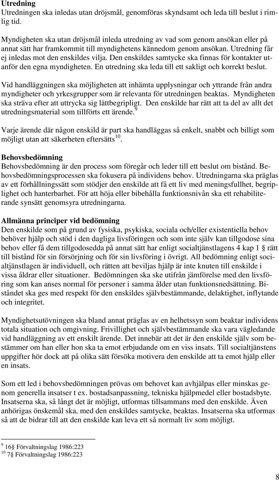 Den enskildes samtycke ska finnas för kontakter utanför den egna myndigheten. En utredning ska leda till ett sakligt och korrekt beslut.