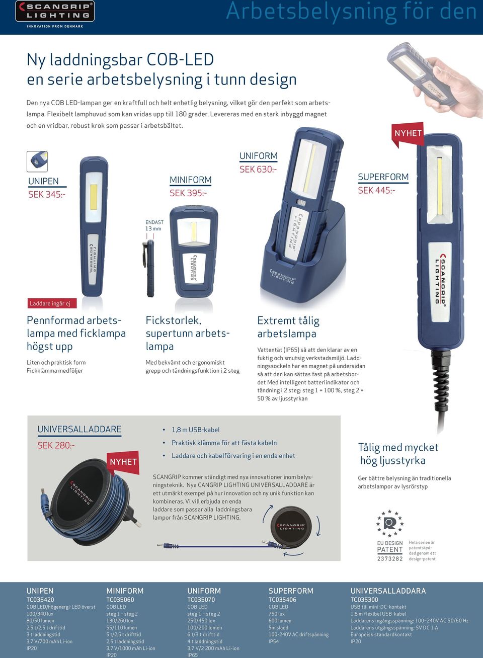 UNIFORM MINIFORM UNIPEN SEK 630:- SEK 445:- SEK 395:- SEK 345:- SUPERFORM ENDAST 13 mm Laddare ingår ej Pennformad arbetslampa med ficklampa högst upp Fickstorlek, supertunn arbetslampa Liten och