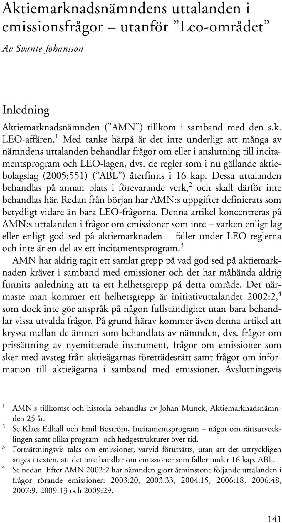 1 Med tanke härpå är det inte underligt att många av nämndens uttalanden behandlar frågor om eller i anslutning till incitamentsprogram och LEO-lagen, dvs.