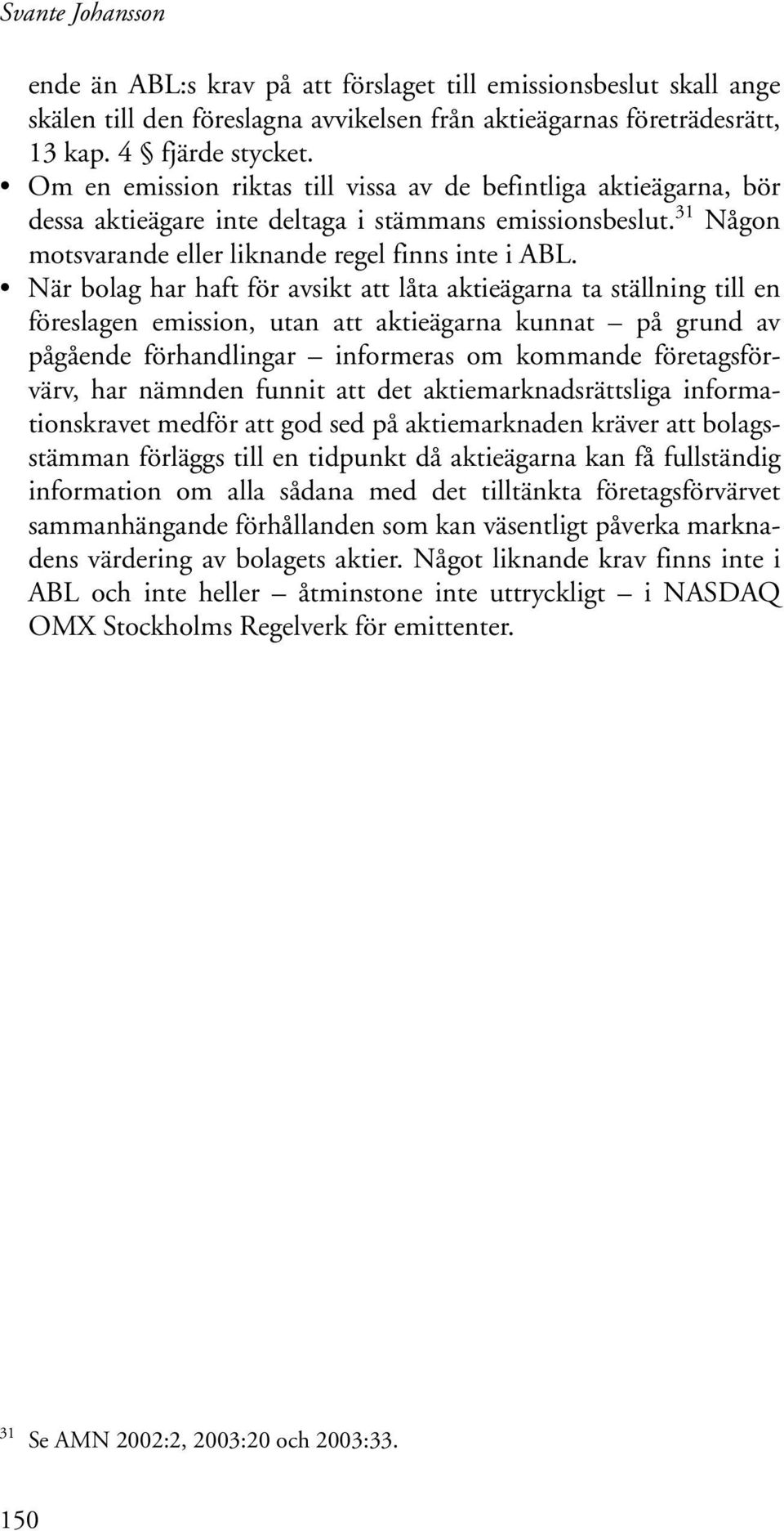 När bolag har haft för avsikt att låta aktieägarna ta ställning till en föreslagen emission, utan att aktieägarna kunnat på grund av pågående förhandlingar informeras om kommande företagsförvärv, har