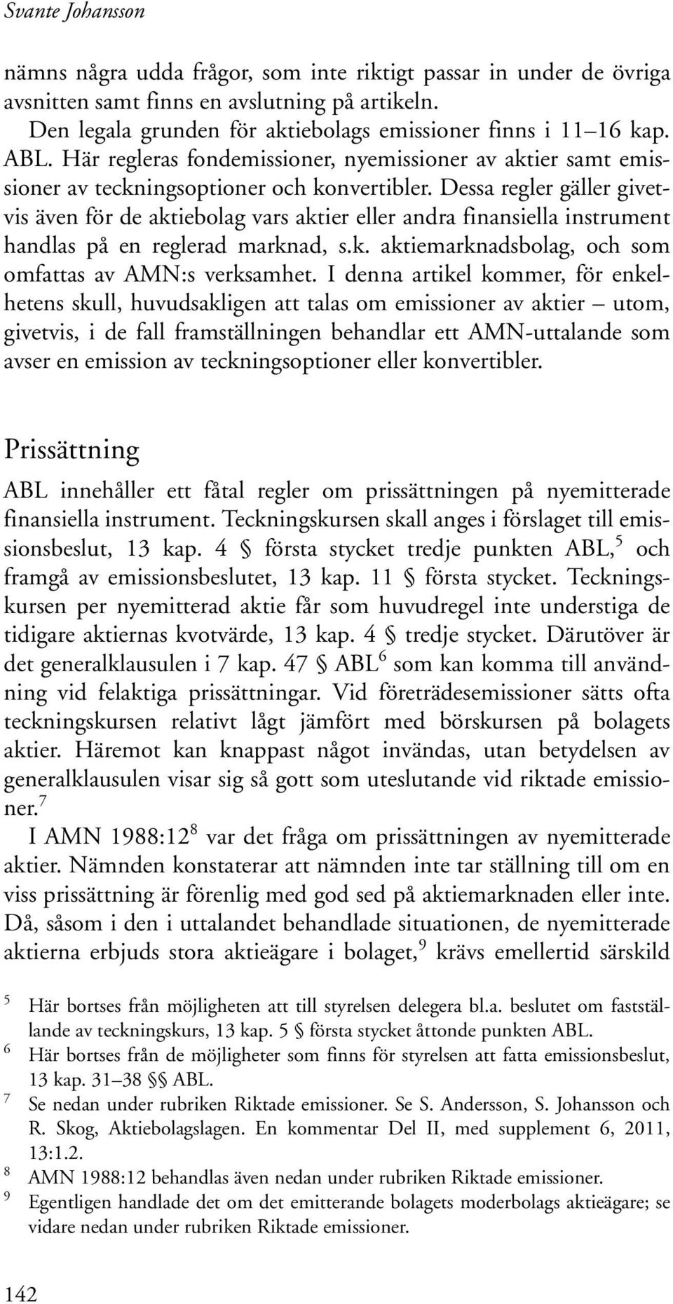 Dessa regler gäller givetvis även för de aktiebolag vars aktier eller andra finansiella instrument handlas på en reglerad marknad, s.k. aktiemarknadsbolag, och som omfattas av AMN:s verksamhet.