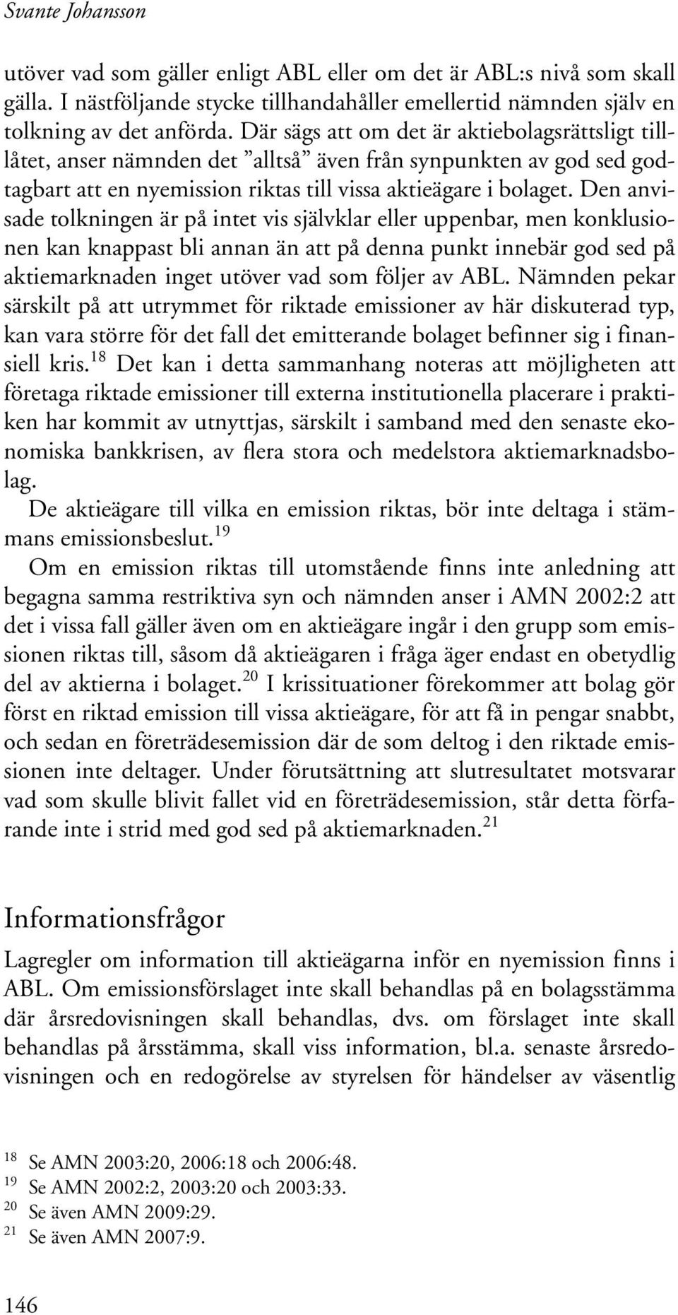 Den anvisade tolkningen är på intet vis självklar eller uppenbar, men konklusionen kan knappast bli annan än att på denna punkt innebär god sed på aktiemarknaden inget utöver vad som följer av ABL.