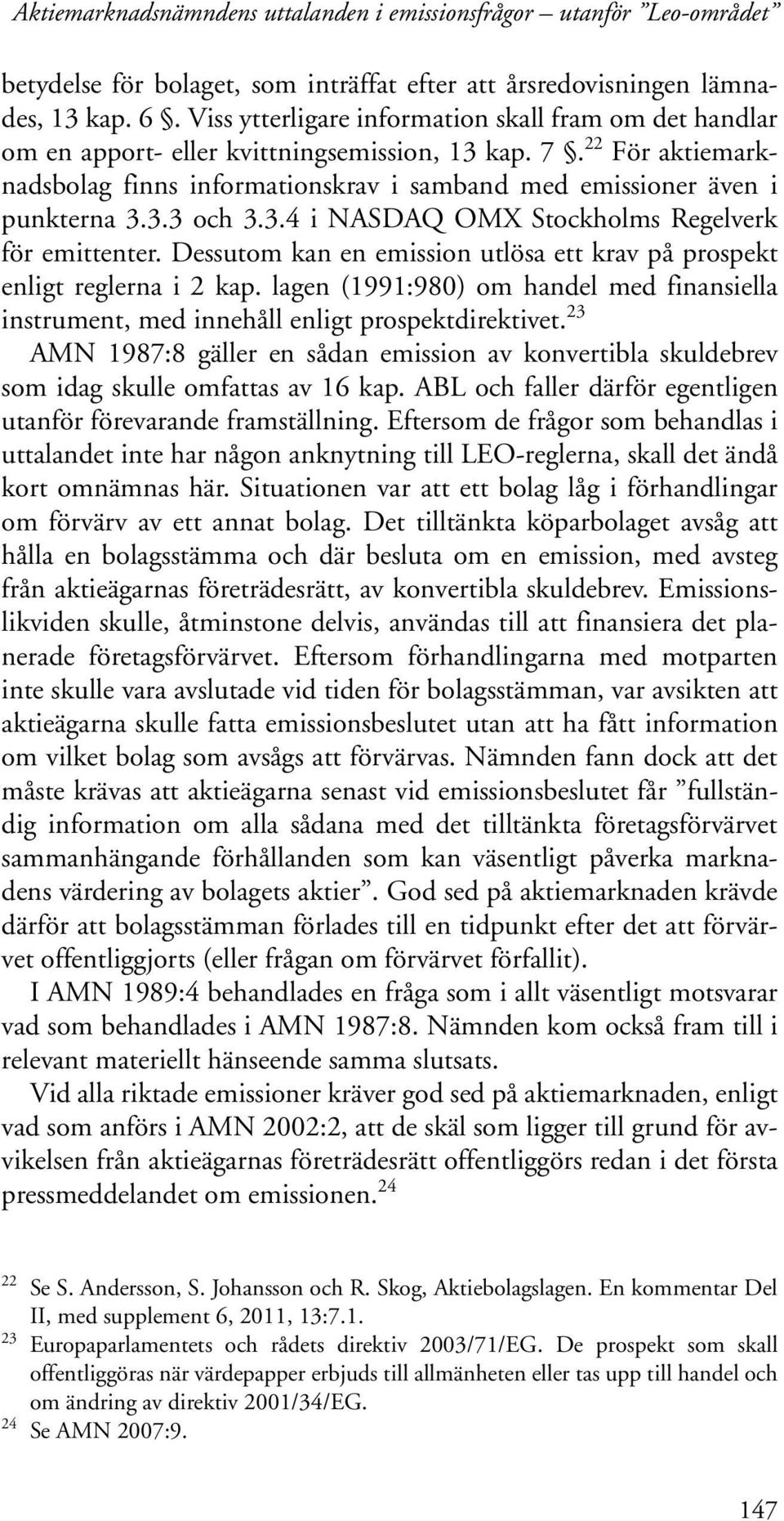 3.3 och 3.3.4 i NASDAQ OMX Stockholms Regelverk för emittenter. Dessutom kan en emission utlösa ett krav på prospekt enligt reglerna i 2 kap.