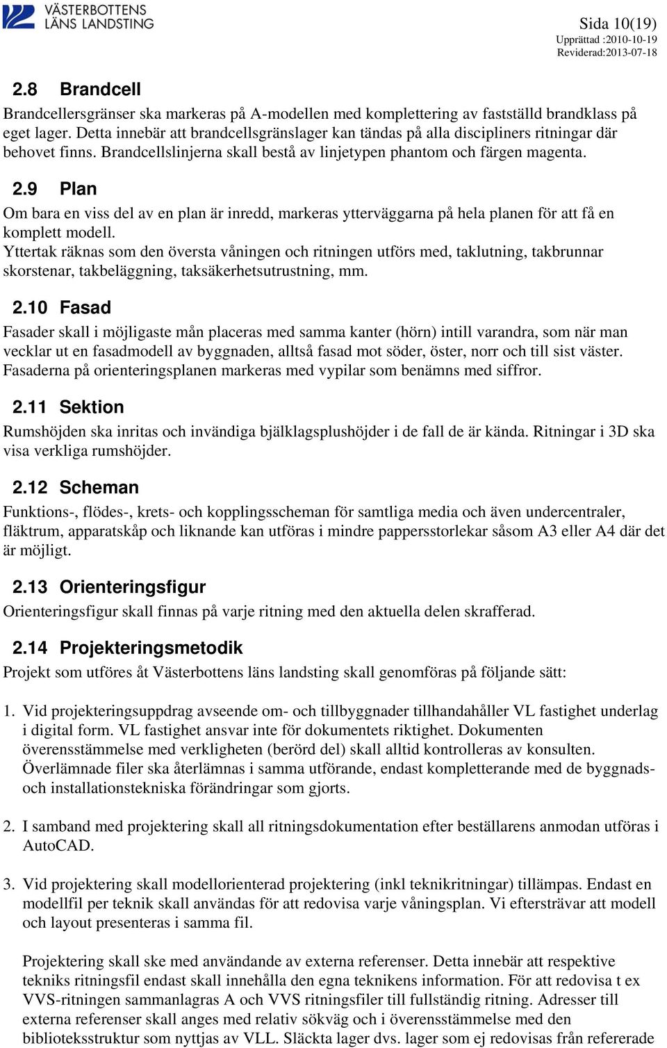 9 Plan Om bara en viss del av en plan är inredd, markeras ytterväggarna på hela planen för att få en komplett modell.