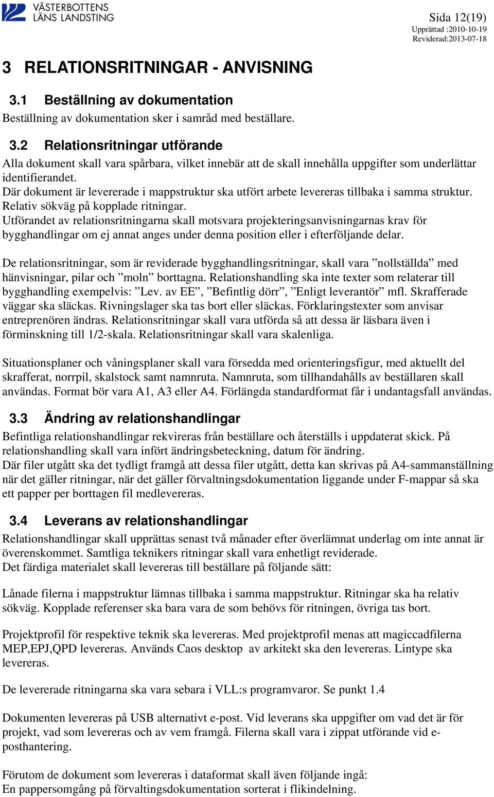 Utförandet av relationsritningarna skall motsvara projekteringsanvisningarnas krav för bygghandlingar om ej annat anges under denna position eller i efterföljande delar.