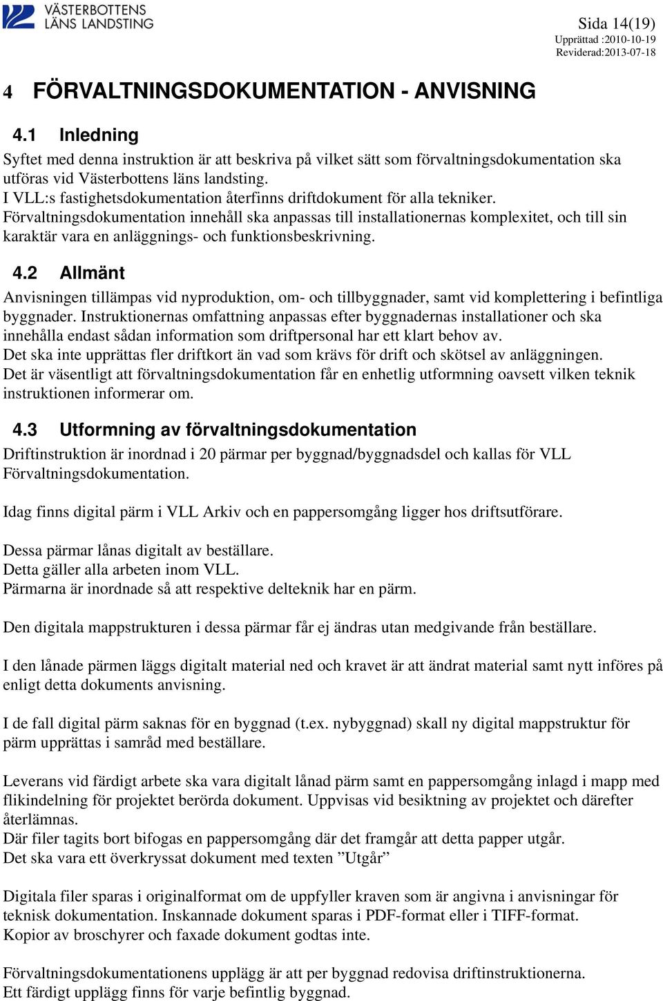 I VLL:s fastighetsdokumentation återfinns driftdokument för alla tekniker.