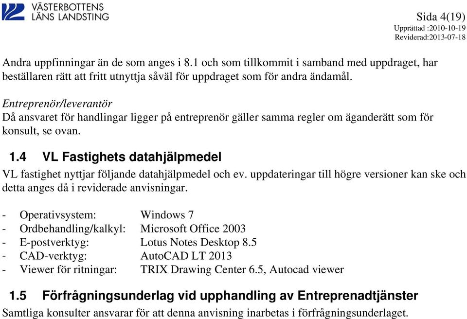 4 VL Fastighets datahjälpmedel VL fastighet nyttjar följande datahjälpmedel och ev. uppdateringar till högre versioner kan ske och detta anges då i reviderade anvisningar.