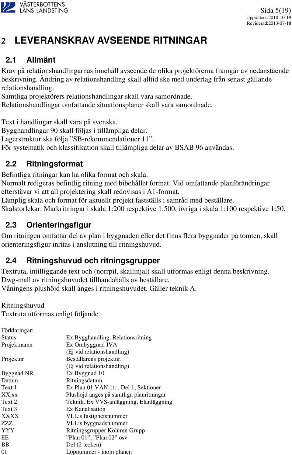 Relationshandlingar omfattande situationsplaner skall vara samordnade. Text i handlingar skall vara på svenska. Bygghandlingar 90 skall följas i tillämpliga delar.